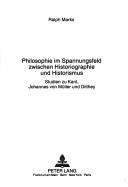 Cover of: Philosophie im Spannungsfeld zwischen Historiographie und Historismus: Studien zu Kant, Johannes von Müller und Dilthey