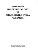 Cover of: Los indígenas Páez de tierradentro Cauca, Colombia: descripción enográfica y lingüística de estos aborígenes en el año de 1940