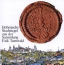 Cover of: Böhmische Stadtsiegel aus der Sammlung Erik Turnwald by bearbeitet von Aleš Zelenka ; herausgegeben vom Vorstand des Collegium Carolinum, Forschungsstelle für die böhmischen Länder.