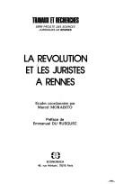 Cover of: La Révolution et les juristes à Rennes by études coordonnées par Marcel Morabito ; préface de Emmanuel du Rusquec.
