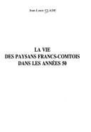 Cover of: La vie des paysans francs-comtois dans les années 50