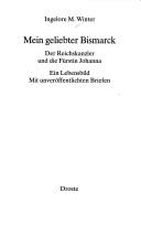 Cover of: Mein geliebter Bismarck: der Reichskanzler und die Fürstin Johanna : ein Lebensbild : mit unveröffentlichten Briefen