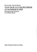 Cover of: Von der Zuckerfabrik zum Mikrochip: Braunschweigs Industrie von 1850 bis heute