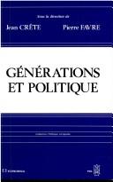 Cover of: Générations et politique by sous la direction de Jean Crête, Pierre Favre ; préface de Pierre Favre ; avant-propos de Vincent Lemieux.