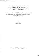 Cover of: Strasse, Schmuggel, Lottospiel: materielle Kultur und Staat in Niederösterreich, Böhmen und Lombardo-Venetien im frühen 19. Jahrhundert