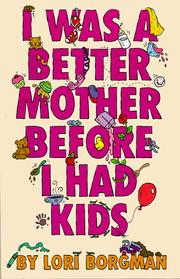 I Was a Better Mother Before I Had Kids by Lori Borgman
