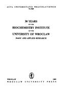 Cover of: 30 years of the Biochemistry Institute of the University of Wrocław: basic and applied research