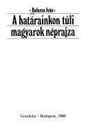 Cover of: A határainkon túli magyarok néprajza by Balassa, Iván.