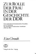 Cover of: Zur Rolle der Frau in der Geschichte der DDR: vom antifaschistisch-demokratischen Neuaufbau bis zur Gestaltung der entwickelten sozialistischen Gesellschaft (1945 bis 1981) : eine Chronik