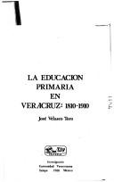 Cover of: La educación primaria en Veracruz, 1810-1910