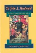 Cover of: Sir John A. Macdonald: the man and the politician