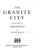 Cover of: The granite city: a history of Aberdeen