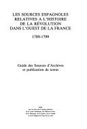 Cover of: Les sources espagnoles relatives à l'histoire de la Révolution dans l'ouest de la France: 1789-1799 : guide des sources d'archives et publications de textes