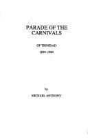 Cover of: Parade of the carnivals of Trinidad, 1839-1989 by Anthony, Michael