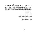 Cover of: A Mai Bács-Kiskun Megye az 1848-49-es forradalom és szabadságharc idején by szerkesztette, Iványosi-Szabó Tibor ; [az anyaggyűjtésben részt vett, Bánkiné Molnár Erzsébet ... et al.].