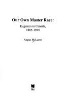 Cover of: Our own master race: eugenics in Canada, 1885-1945