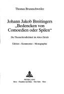 Cover of: Johann Jakob Breitingers "Bedencken von Comoedien oder Spilen": die Theaterfeindlichkeit im alten Zürich : Edition, Kommentar, Monographie