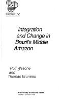 Integration and change in Brazil's Middle Amazon by Rolf Wesche
