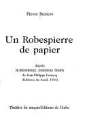 Cover of: Un Robespierre de papier: d'après Robespierre, derniers temps de Jean-Philippe Domecq