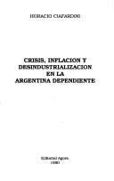 Cover of: Crisis, inflación y desindustrialización en la Argentina dependiente