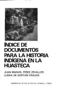 Cover of: Indice de documentos para la historia indígena en la Huasteca