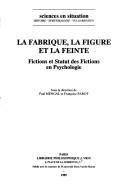 Cover of: La Fabrique, la figure et la feinte: fictions et statut des fictions en psychologie