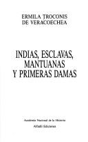 Cover of: Indias, esclavas, mantuanas y primeras damas