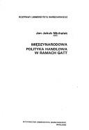 Cover of: Międzynarodowa polityka handlowa w ramach GATT by Jan Jakub Michałek