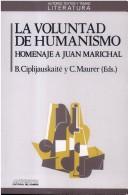 La Voluntad de humanismo by Juan Augusto Marichal, Biruté Ciplijauskaité, Christopher Maurer, Jaime Alazraki