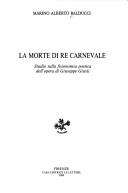 Cover of: morte di re Carnevale: studio sulla fisionomia poetica dell'opera di Giuseppe Giusti