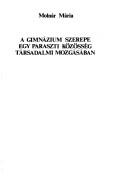 A gimnázium szerepe egy paraszti közösség társadalmi mozgásában by Molnár, Mária.