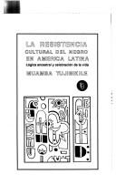 Cover of: La resistencia cultural del negro en América Latina: lógica ancestral y celebración de la vida