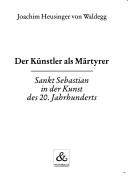 Cover of: Der Künstler als Märtyrer: Sankt Sebastian in der Kunst des 20. Jahrhunderts