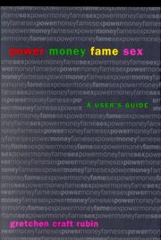 Cover of: Power Money Fame Sex: A User's Guide