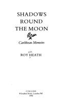 Cover of: Shadows round the moon by Roy A. K. Heath