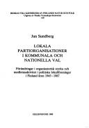 Cover of: Lokala partiorganisationer i kommunala och nationella val: förändringar i organisatorisk styrka och medlemsaktivitet i politiska lokalföreningar i Finland åren 1945-1987