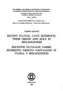 Cover of: Recent fluvial cave sediments, their origin and role in speleogenesis =: Recentni fluvialni jamski sedimenti, njihovo nastajanje in vloga v speleogenezi