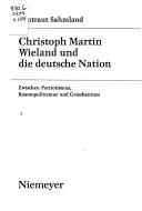 Cover of: Christoph Martin Wieland und die deutsche Nation: zwischen Patriotismus, Kosmopolitismus und Griechentum