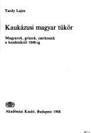 Cover of: Kaukázusi magyar tükör: magyarok, grúzok, cserkeszek, a kezdetektől 1848-ig