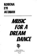 Cover of: Music for a dream dance by Kobena Eyi Acquah