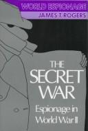 Cover of: The secret war by James T. Rogers