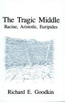 Cover of: The tragic middle: Racine, Aristotle, Euripides