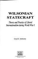 Cover of: Wilsonian statecraft: theory and practice of liberal internationalism during World War I