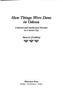 Cover of: How things were done in Odessa: cultural and intellectual pursuits in a Soviet city