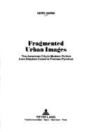 Cover of: Fragmented urban images: the American city in modern fiction from Stephen Crane to Thomas Pynchon