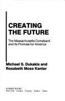 Cover of: Creating the future: the Massachusetts comeback and its promise for America