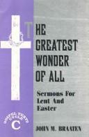 Cover of: The greatest wonder of all: sermons for Lent and Easter cycle C Gospel texts