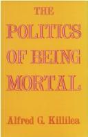 Cover of: The politics of being mortal