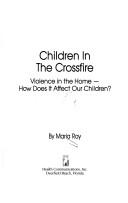 Cover of: Children in the crossfire: violence in the home--how does it affect our children?