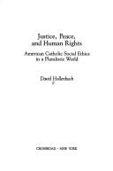 Cover of: Justice, peace, and human rights: American Catholic social ethics in a pluralistic world